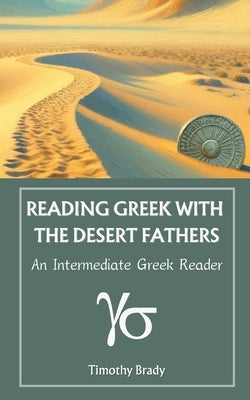 Reading Greek with the Desert Fathers: An Intermediate Greek Reader by Brady, Timothy