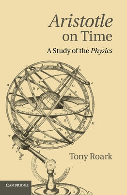 Aristotle on Time: A Study of the Physics by Roark, Tony