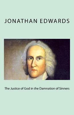 The Justice of God in the Damnation of Sinners by Edwards, Jonathan