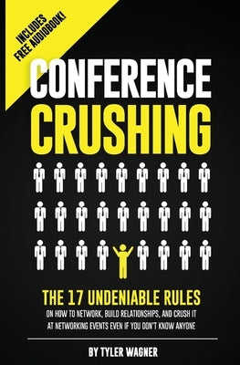 Conference Crushing: The 17 Undeniable Rules Of Building Relationships, Growing Your Network, And Crushing A Conference Even If You Don't K by Wagner, Tyler