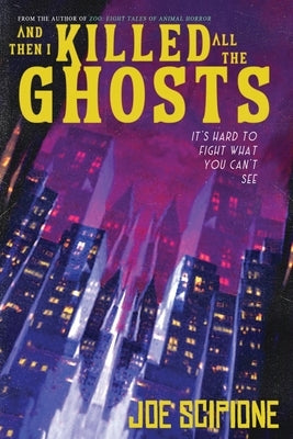 And Then I Killed All the Ghosts by Scipione, Joe