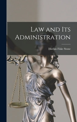 Law and its Administration by Stone, Harlan Fiske