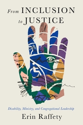 From Inclusion to Justice: Disability, Ministry, and Congregational Leadership by Raffety, Erin