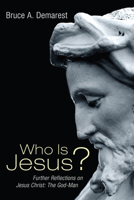 Who Is Jesus?: Further Reflections on Jesus Christ: The God-Man by Demarest, Bruce A.