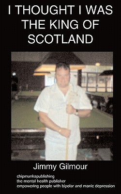 I Thought I Was the King of Scotland by Gilmour, Jimmy