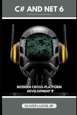 C# And Net 6: Modern Cross-Platform Development by Lucas, Oliver, Jr.