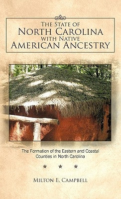 The State of North Carolina with Native American Ancestry: The Formation of the Eastern and Coastal Counties in North Carolina by Campbell, Milton E.