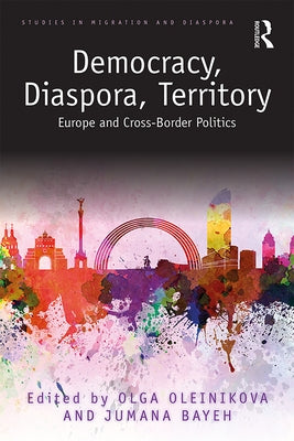Democracy, Diaspora, Territory: Europe and Cross-Border Politics by Oleinikova, Olga