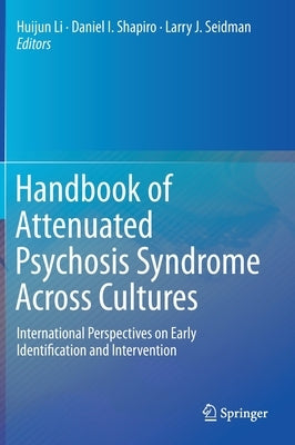 Handbook of Attenuated Psychosis Syndrome Across Cultures: International Perspectives on Early Identification and Intervention by Li, Huijun