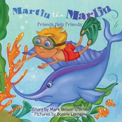 Martin the Marlin: Friends Help Friends by O'Brien, Mark Nelson