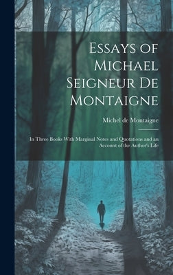 Essays of Michael Seigneur De Montaigne: In Three Books With Marginal Notes and Quotations and an Account of the Author's Life by de Montaigne, Michel
