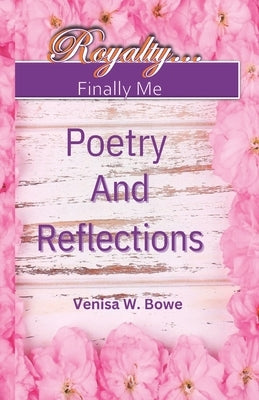 Royalty Finally Me Poetry and Reflections by Bowe, Venisa