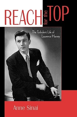Reach for the Top: The Turbulent Life of Laurence Harvey by Sinai, Anne