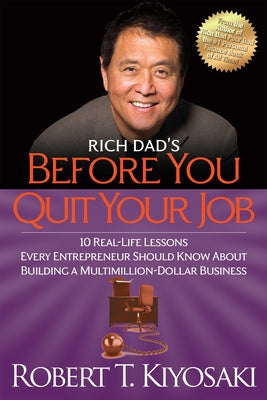 Rich Dad's Before You Quit Your Job: 10 Real-Life Lessons Every Entrepreneur Should Know about Building a Million-Dollar Business by Kiyosaki, Robert T.