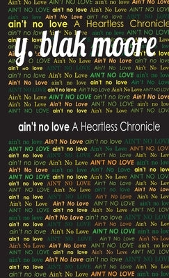 Ain't No Love: A Heartless Chronicle by Moore, Y. Blak