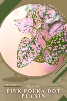 Pink Polka Dot Plants: Plant Guide by Lalko, Andrey