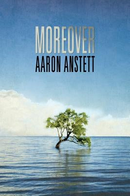Moreover by Anstett, Aaron