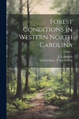 Forest Conditions in Western North Carolina by Holmes, J. S. (John Simcox) 1868-1958