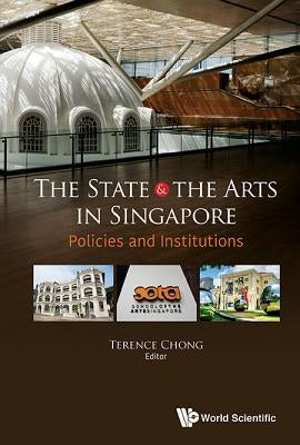 State and the Arts in Singapore, The: Policies and Institutions by Chong, Terence
