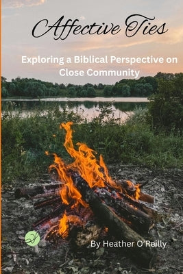 Affective Ties: Exploring a Biblical Perspective on Close Community by O'Reilly, Heather