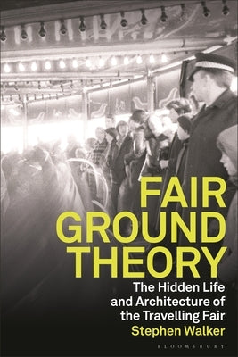 Fairground Theory: The Hidden Life and Architecture of the Travelling Fair by Walker, Stephen