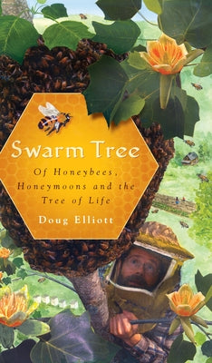 Swarm Tree: Of Honeybees, Honeymoons and the Tree of Life by Elliott, Doug