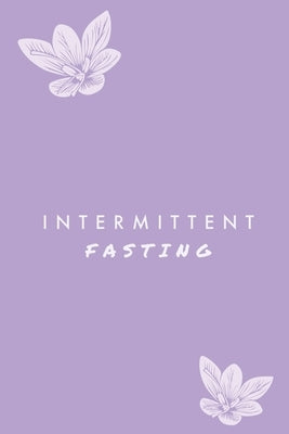 Intermittent Fasting: You Can Daily Track Your Food & Water, Weight Loss Tracker, Plus Goals Log, Journal, Diary by Newton, Amy