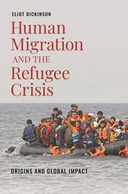 Human Migration and the Refugee Crisis: Origins and Global Impact by Dickinson, Eliot
