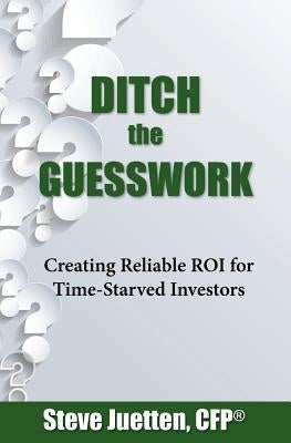 Ditch the Guesswork: Creating Reliable ROI for Time-Starved Investors by Juetten, Steve M.