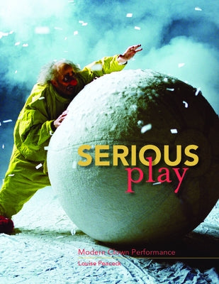Serious Play: Modern Clown Performance by Peacock, Louise