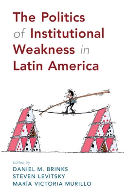 The Politics of Institutional Weakness in Latin America by Brinks, Daniel M.