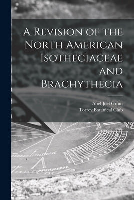A Revision of the North American Isotheciaceae and Brachythecia [microform] by Grout, Abel Joel B. 1867