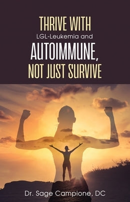 Thrive with LGL-Leukemia and Autoimmune, not just survive by Campione, Sage