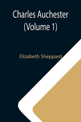 Charles Auchester (Volume 1) by Sheppard, Elizabeth