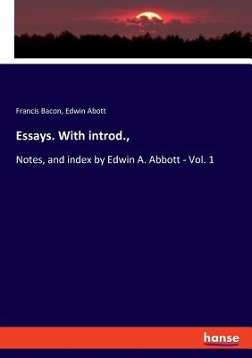 Essays. With introd.,: Notes, and index by Edwin A. Abbott - Vol. 1 by Bacon, Francis
