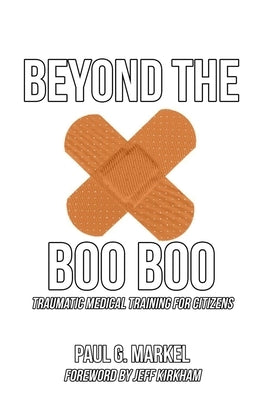 Beyond the Boo Boo: Traumatic Medical Training for Citizens by Kirkham, Jeff