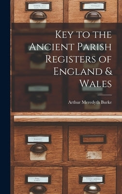 Key to the Ancient Parish Registers of England & Wales by Burke, Arthur Meredyth