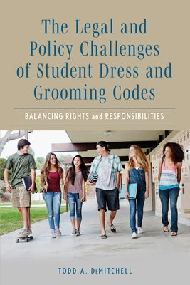 The Legal and Policy Challenges of Student Dress and Grooming Codes: Balancing Rights and Responsibilities by Demitchell, Todd A.