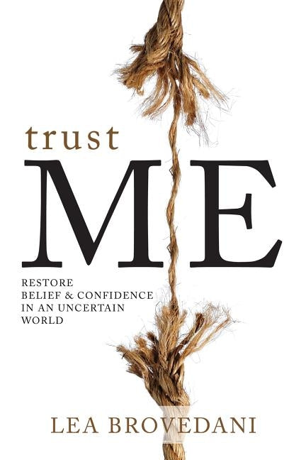 Trust Me: Restore Belief & Confidence in an Uncertain World by Brovedani, Lea