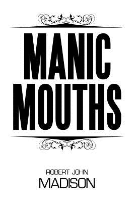 Manic Mouths by Madison, Robert John