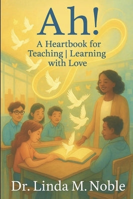 Ah! A Heartbook for Teaching Learning with Love by Noble, Dean Evan
