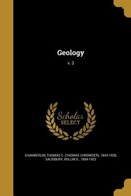 Geology; v. 3 by Chamberlin, Thomas C. (Thomas Chrowder)