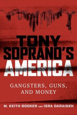 Tony Soprano's America: Gangsters, Guns, and Money by Booker, M. Keith
