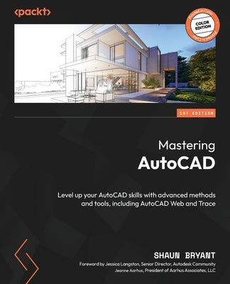 Mastering AutoCAD: Level up your AutoCAD skills with advanced methods and tools, including AutoCAD Web and Trace by Bryant, Shaun