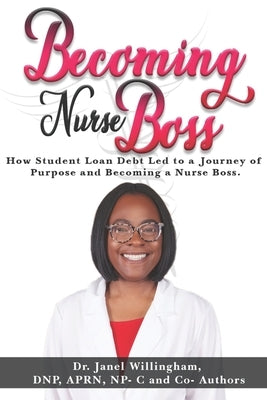 Becoming Nurse Boss: How Student Loan Debt Led to a Journey of Purpose and Becoming a Nurse Boss by Willingham, Janel
