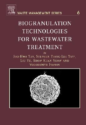 Biogranulation Technologies for Wastewater Treatment: Microbial Granules Volume 6 by Tay, Joo-Hwa