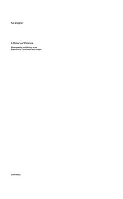 A History of Violence: Photography and Writing as an Experience, Experiment and Insight by Ziegner, Kai