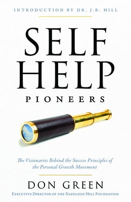 Self-Help Pioneers: The Visionaries Behind the Success Principles of the Personal Growth Movement by Green, Don M.
