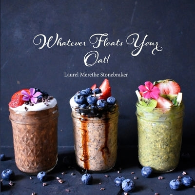 Whatever Floats Your Oat! by Stonebraker, Laurel