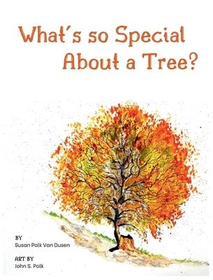 What's so Special About a Tree?: Celebrate the Amazing World of Trees Through Original Artwork and Enchanting Rhymes by Van Dusen, Susan Polk